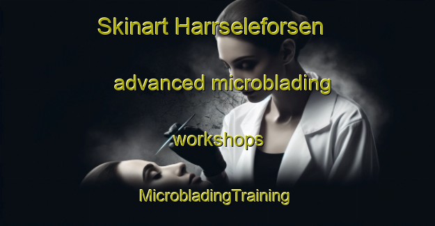 Skinart Harrseleforsen advanced microblading workshops | #MicrobladingTraining #MicrobladingClasses #SkinartTraining-Sweden