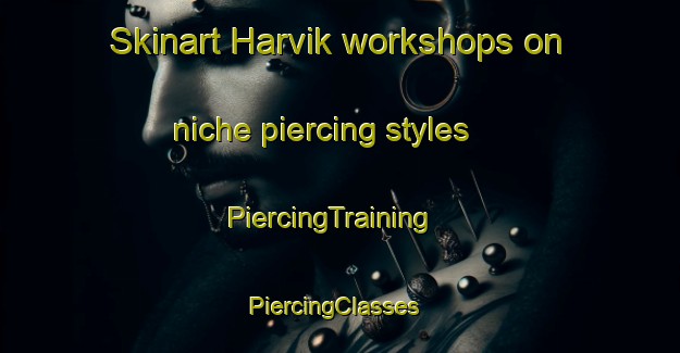 Skinart Harvik workshops on niche piercing styles | PiercingTraining | PiercingClasses | SkinartTraining-Sweden