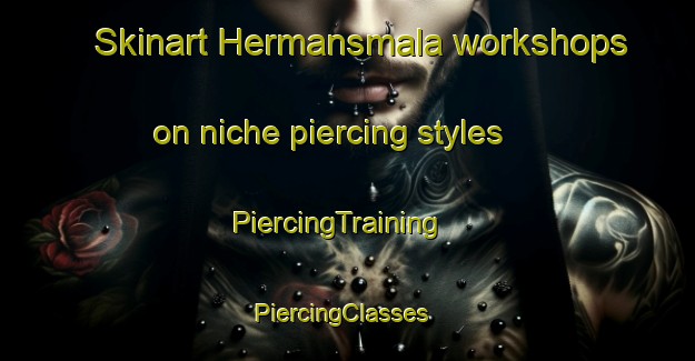 Skinart Hermansmala workshops on niche piercing styles | PiercingTraining | PiercingClasses | SkinartTraining-Sweden