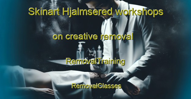 Skinart Hjalmsered workshops on creative removal | RemovalTraining | RemovalClasses | SkinartTraining-Sweden