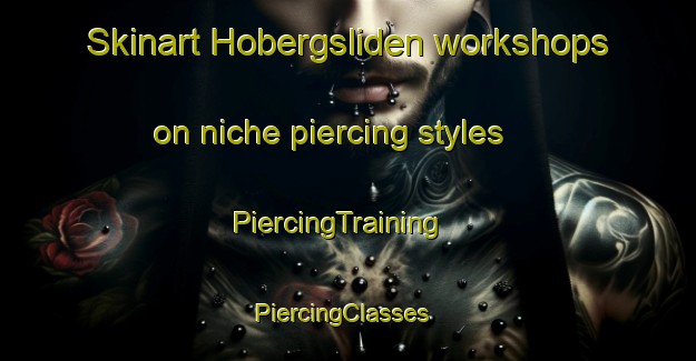 Skinart Hobergsliden workshops on niche piercing styles | PiercingTraining | PiercingClasses | SkinartTraining-Sweden