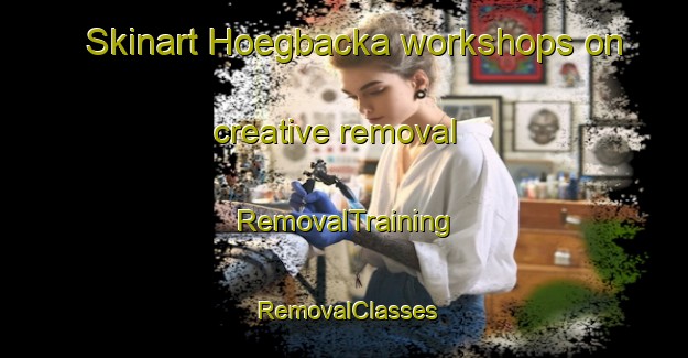 Skinart Hoegbacka workshops on creative removal | RemovalTraining | RemovalClasses | SkinartTraining-Sweden