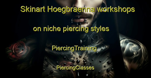 Skinart Hoegbraenna workshops on niche piercing styles | #PiercingTraining #PiercingClasses #SkinartTraining-Sweden