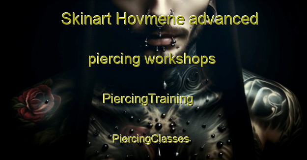 Skinart Hovmene advanced piercing workshops | PiercingTraining | PiercingClasses | SkinartTraining-Sweden