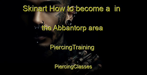 Skinart How to become a  in the Abbantorp area | #PiercingTraining #PiercingClasses #SkinartTraining-Sweden