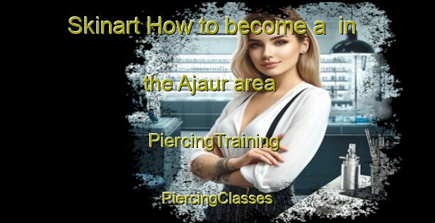 Skinart How to become a  in the Ajaur area | #PiercingTraining #PiercingClasses #SkinartTraining-Sweden