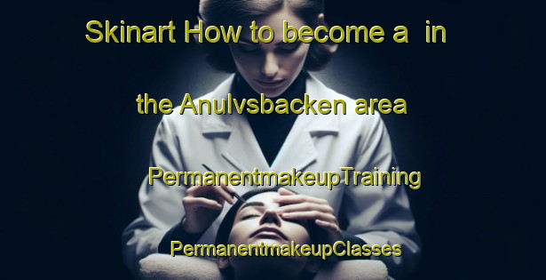 Skinart How to become a  in the Anulvsbacken area | #PermanentmakeupTraining #PermanentmakeupClasses #SkinartTraining-Sweden