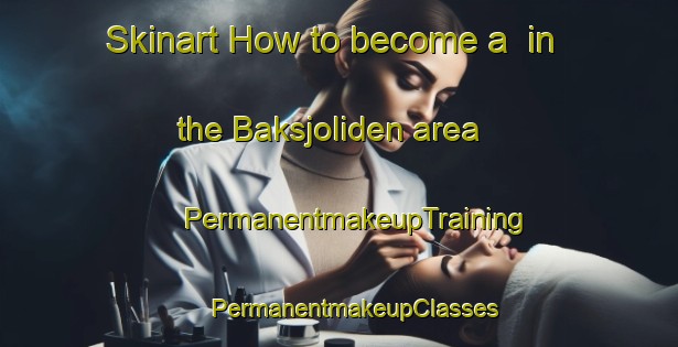 Skinart How to become a  in the Baksjoliden area | #PermanentmakeupTraining #PermanentmakeupClasses #SkinartTraining-Sweden