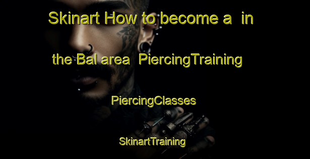 Skinart How to become a  in the Bal area | #PiercingTraining #PiercingClasses #SkinartTraining-Sweden