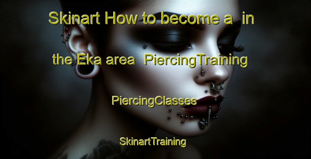 Skinart How to become a  in the Eka area | #PiercingTraining #PiercingClasses #SkinartTraining-Sweden