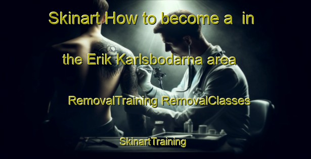 Skinart How to become a  in the Erik Karlsbodarna area | #RemovalTraining #RemovalClasses #SkinartTraining-Sweden