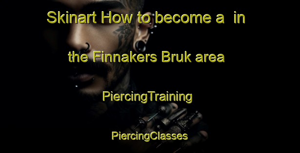 Skinart How to become a  in the Finnakers Bruk area | #PiercingTraining #PiercingClasses #SkinartTraining-Sweden