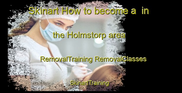 Skinart How to become a  in the Holmstorp area | #RemovalTraining #RemovalClasses #SkinartTraining-Sweden