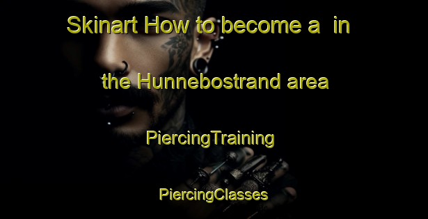 Skinart How to become a  in the Hunnebostrand area | #PiercingTraining #PiercingClasses #SkinartTraining-Sweden