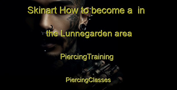 Skinart How to become a  in the Lunnegarden area | #PiercingTraining #PiercingClasses #SkinartTraining-Sweden