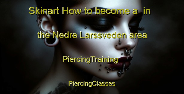 Skinart How to become a  in the Nedre Larssveden area | #PiercingTraining #PiercingClasses #SkinartTraining-Sweden