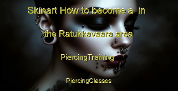 Skinart How to become a  in the Ratukkavaara area | #PiercingTraining #PiercingClasses #SkinartTraining-Sweden