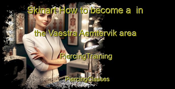 Skinart How to become a  in the Vaestra Aemtervik area | #PiercingTraining #PiercingClasses #SkinartTraining-Sweden