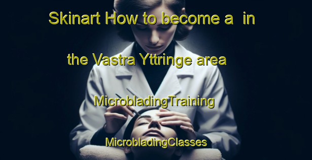 Skinart How to become a  in the Vastra Yttringe area | #MicrobladingTraining #MicrobladingClasses #SkinartTraining-Sweden