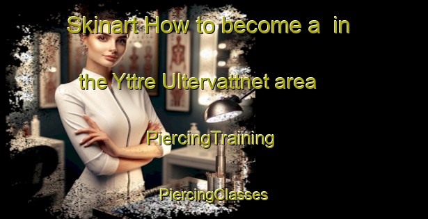 Skinart How to become a  in the Yttre Ultervattnet area | #PiercingTraining #PiercingClasses #SkinartTraining-Sweden