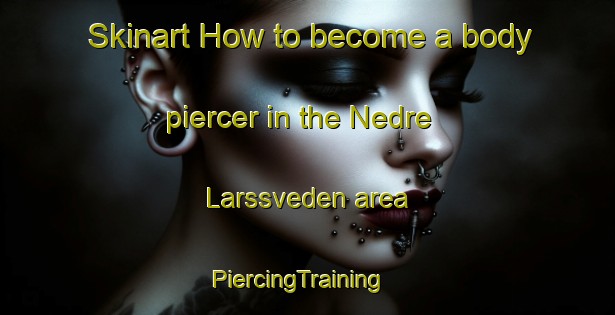 Skinart How to become a body piercer in the Nedre Larssveden area | PiercingTraining | PiercingClasses | SkinartTraining-Sweden