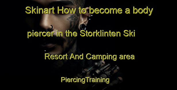 Skinart How to become a body piercer in the Storklinten Ski Resort And Camping area | PiercingTraining | PiercingClasses | SkinartTraining-Sweden