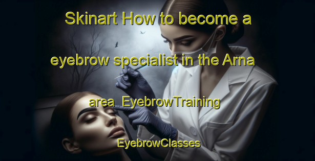 Skinart How to become a eyebrow specialist in the Arna area | EyebrowTraining | EyebrowClasses | SkinartTraining-Sweden