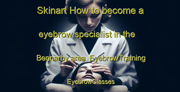 Skinart How to become a eyebrow specialist in the Bennarby area | EyebrowTraining | EyebrowClasses | SkinartTraining-Sweden
