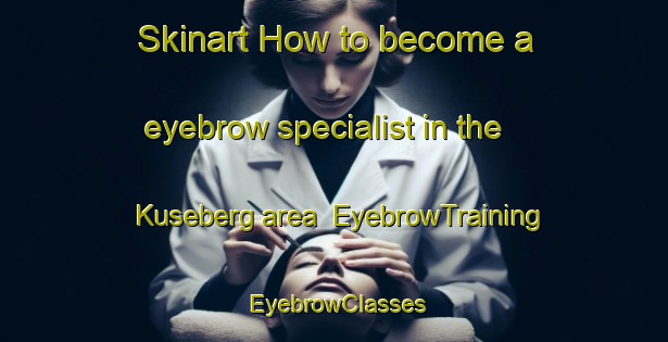 Skinart How to become a eyebrow specialist in the Kuseberg area | EyebrowTraining | EyebrowClasses | SkinartTraining-Sweden