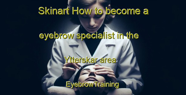 Skinart How to become a eyebrow specialist in the Ytterskar area | EyebrowTraining | EyebrowClasses | SkinartTraining-Sweden