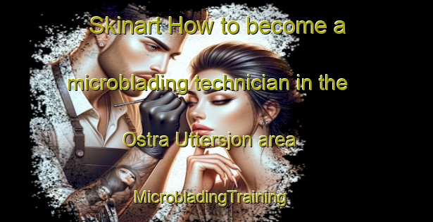 Skinart How to become a microblading technician in the Ostra Uttersjon area | MicrobladingTraining | MicrobladingClasses | SkinartTraining-Sweden
