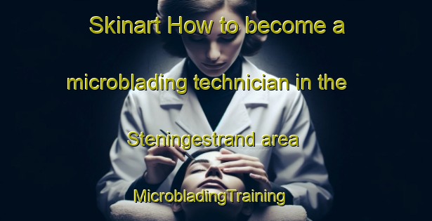 Skinart How to become a microblading technician in the Steningestrand area | MicrobladingTraining | MicrobladingClasses | SkinartTraining-Sweden