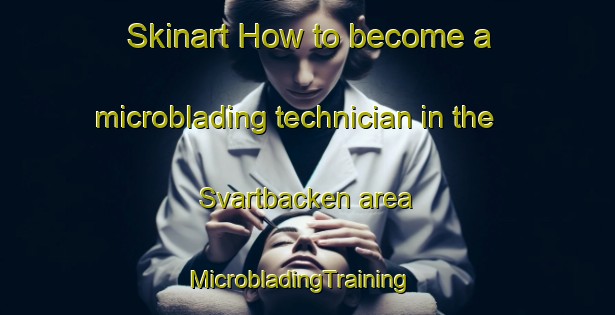 Skinart How to become a microblading technician in the Svartbacken area | MicrobladingTraining | MicrobladingClasses | SkinartTraining-Sweden