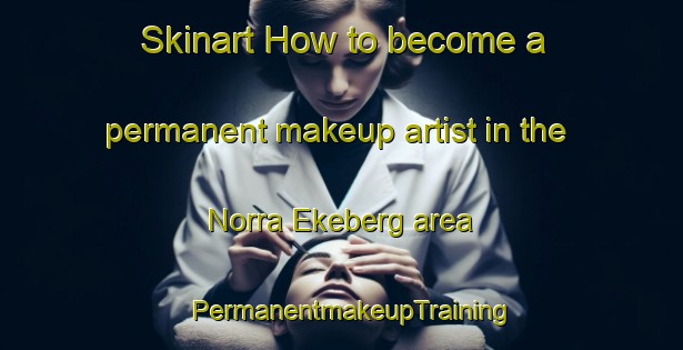 Skinart How to become a permanent makeup artist in the Norra Ekeberg area | PermanentmakeupTraining | PermanentmakeupClasses | SkinartTraining-Sweden
