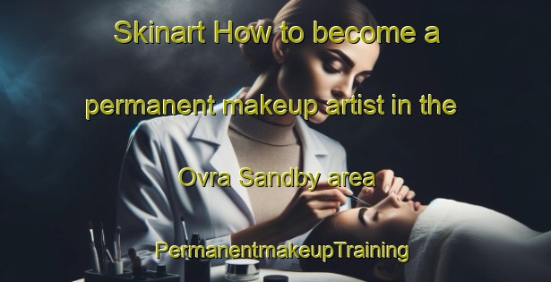 Skinart How to become a permanent makeup artist in the Ovra Sandby area | PermanentmakeupTraining | PermanentmakeupClasses | SkinartTraining-Sweden