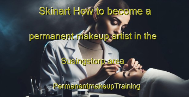 Skinart How to become a permanent makeup artist in the Susingstorp area | PermanentmakeupTraining | PermanentmakeupClasses | SkinartTraining-Sweden