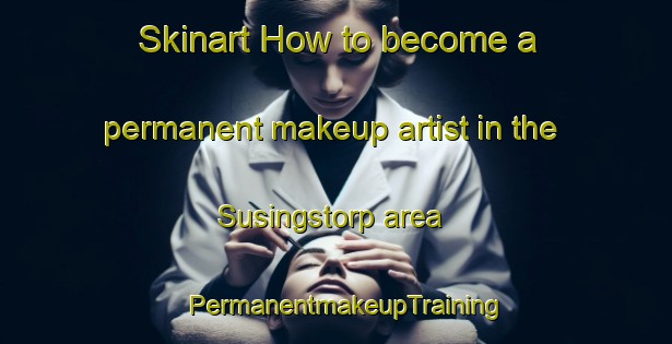 Skinart How to become a permanent makeup artist in the Susingstorp area | PermanentmakeupTraining | PermanentmakeupClasses | SkinartTraining-Sweden