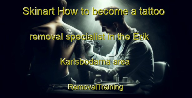 Skinart How to become a tattoo removal specialist in the Erik Karlsbodarna area | RemovalTraining | RemovalClasses | SkinartTraining-Sweden