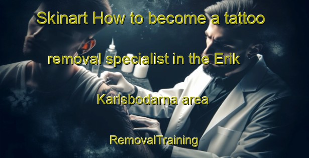 Skinart How to become a tattoo removal specialist in the Erik Karlsbodarna area | RemovalTraining | RemovalClasses | SkinartTraining-Sweden
