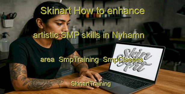 Skinart How to enhance artistic SMP skills in Nyhamn area | SmpTraining | SmpClasses | SkinartTraining-Sweden