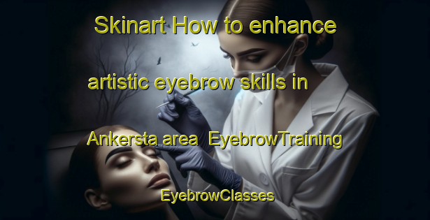 Skinart How to enhance artistic eyebrow skills in Ankersta area | EyebrowTraining | EyebrowClasses | SkinartTraining-Sweden