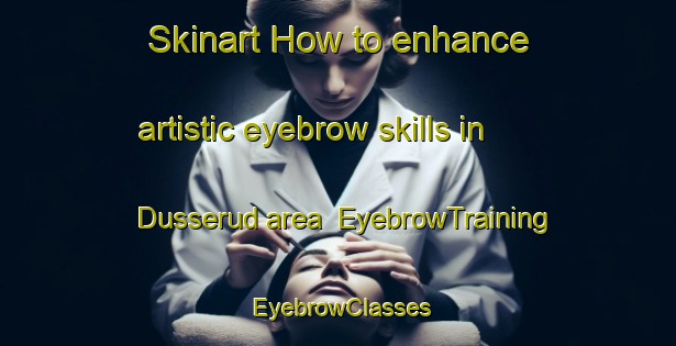 Skinart How to enhance artistic eyebrow skills in Dusserud area | EyebrowTraining | EyebrowClasses | SkinartTraining-Sweden