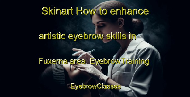Skinart How to enhance artistic eyebrow skills in Fuxerna area | EyebrowTraining | EyebrowClasses | SkinartTraining-Sweden