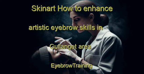 Skinart How to enhance artistic eyebrow skills in Gullanget area | EyebrowTraining | EyebrowClasses | SkinartTraining-Sweden