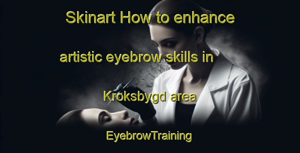 Skinart How to enhance artistic eyebrow skills in Kroksbygd area | EyebrowTraining | EyebrowClasses | SkinartTraining-Sweden