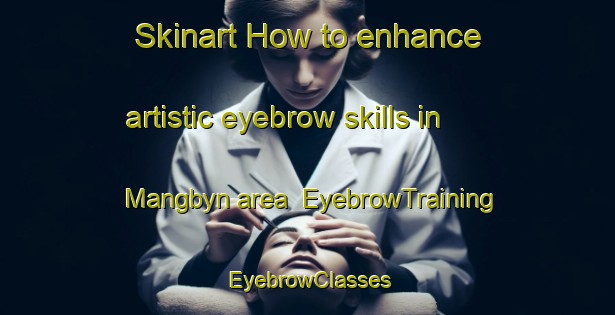 Skinart How to enhance artistic eyebrow skills in Mangbyn area | EyebrowTraining | EyebrowClasses | SkinartTraining-Sweden