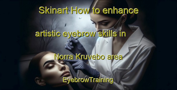 Skinart How to enhance artistic eyebrow skills in Norra Kruvebo area | EyebrowTraining | EyebrowClasses | SkinartTraining-Sweden