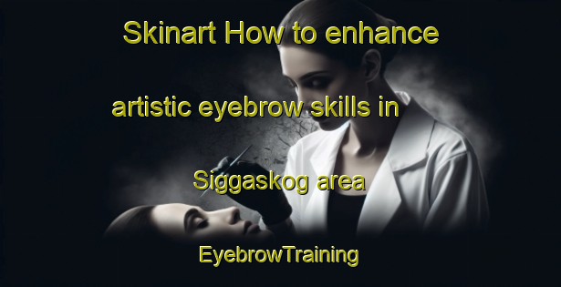 Skinart How to enhance artistic eyebrow skills in Siggaskog area | EyebrowTraining | EyebrowClasses | SkinartTraining-Sweden