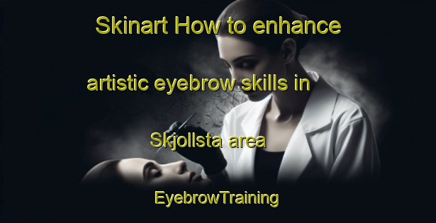 Skinart How to enhance artistic eyebrow skills in Skjollsta area | EyebrowTraining | EyebrowClasses | SkinartTraining-Sweden