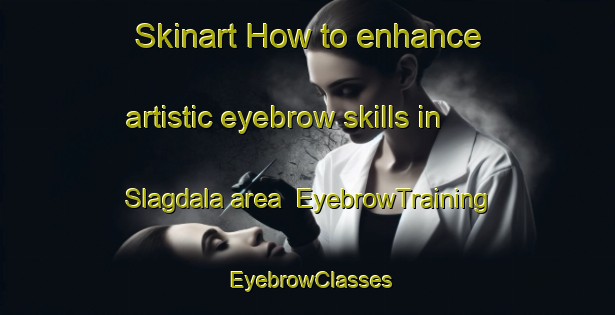 Skinart How to enhance artistic eyebrow skills in Slagdala area | EyebrowTraining | EyebrowClasses | SkinartTraining-Sweden